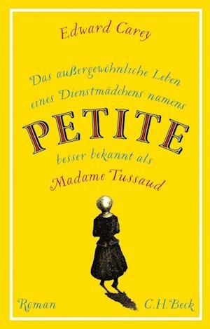 Cover for Edward Carey · Das außergewöhnliche Leben eines Dienstmädchens namens PETITE, besser bekannt als Madame Tussaud (Paperback Book) (2022)