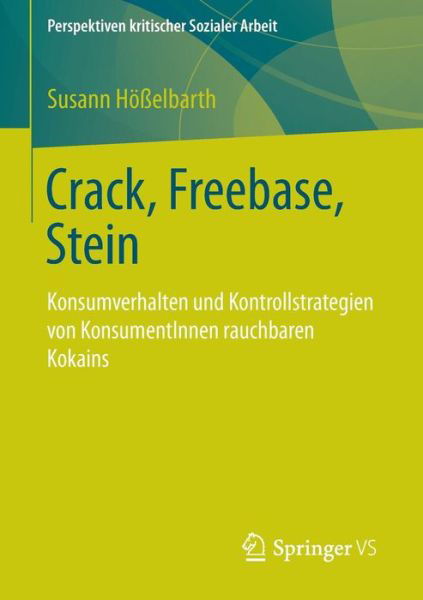 Cover for Susann Hoesselbarth · Crack, Freebase, Stein: Konsumverhalten Und Kontrollstrategien Von Konsumentinnen Rauchbaren Kokains - Perspektiven Kritischer Sozialer Arbeit (Paperback Book) [2014 edition] (2014)