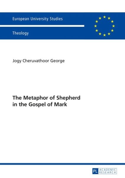 Cover for Jogy Cheruvathoor George · The Metaphor of Shepherd in the Gospel of Mark - Europaeische Hochschulschriften / European University Studies / Publications Universitaires Europeennes (Paperback Bog) [New edition] (2015)