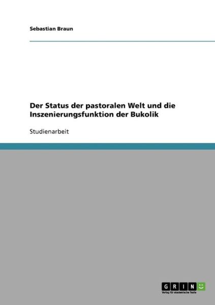 Cover for Sebastian Braun · Der Status der pastoralen Welt und die Inszenierungsfunktion der Bukolik (Paperback Book) (2008)