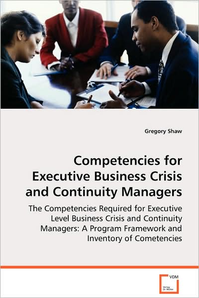 Competencies for Executive Business Crisis and Continuity Managers - Gregory Shaw - Books - VDM Verlag - 9783639077476 - October 6, 2008