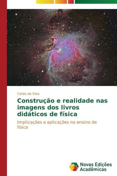 Cover for Carlos Da Silva · Construção E Realidade Nas Imagens Dos Livros Didáticos De Física: Implicações E Aplicações No Ensino De Física (Paperback Book) [Portuguese edition] (2014)