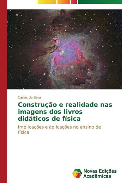 Cover for Carlos Da Silva · Construção E Realidade Nas Imagens Dos Livros Didáticos De Física: Implicações E Aplicações No Ensino De Física (Paperback Bog) [Portuguese edition] (2014)