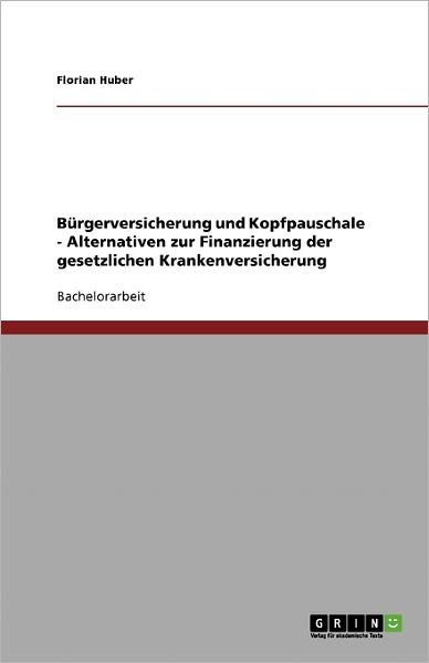 Cover for Florian Huber · Burgerversicherung Und Kopfpauschale - Alternativen Zur Finanzierung Der Gesetzlichen Krankenversicherung (Paperback Bog) [German edition] (2008)