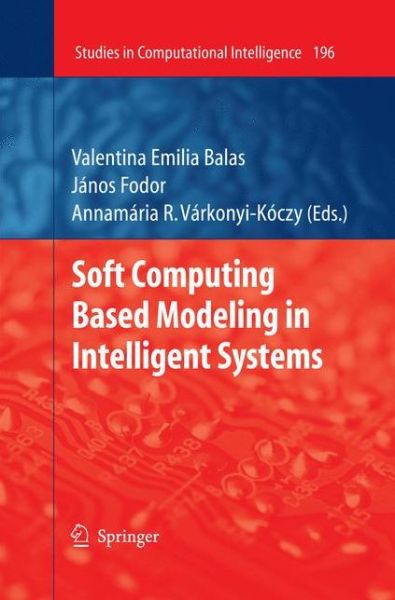 Soft Computing Based Modeling in Intelligent Systems - Studies in Computational Intelligence - Valentina Emilia Balas - Books - Springer-Verlag Berlin and Heidelberg Gm - 9783642004476 - March 23, 2009