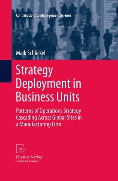 Cover for Maik Schlickel · Strategy Deployment in Business Units: Patterns of Operations Strategy Cascading Across Global Sites in a Manufacturing Firm - Contributions to Management Science (Paperback Book) [2013 edition] (2015)