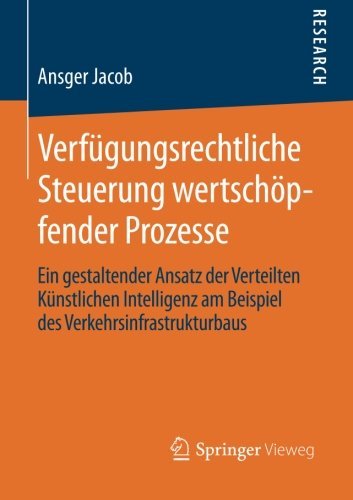 Cover for Ansger Jacob · Verfugungsrechtliche Steuerung Wertschoepfender Prozesse: Ein Gestaltender Ansatz Der Verteilten Kunstlichen Intelligenz Am Beispiel Des Verkehrsinfrastrukturbaus (Paperback Book) [2013 edition] (2013)