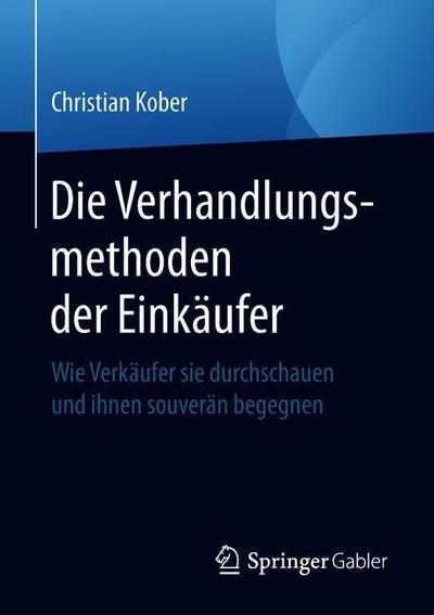 Cover for Christian Kober · Die Verhandlungsmethoden Der Einkaufer: Wie Verkaufer Sie Durchschauen Und Ihnen Souveran Begegnen (Paperback Book) [1. Aufl. 2018 edition] (2018)