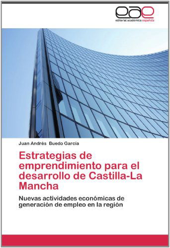 Cover for Juan Andrés Buedo García · Estrategias De Emprendimiento Para El Desarrollo De Castilla-la Mancha: Nuevas Actividades Económicas De Generación De Empleo en La Región (Paperback Book) [Spanish edition] (2012)