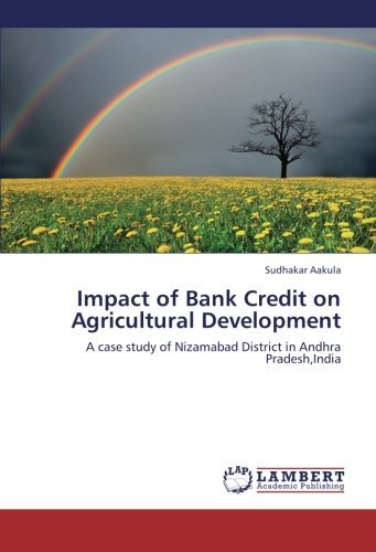 Impact of Bank Credit on Agricultural Development: a Case Study of Nizamabad District in Andhra Pradesh,india - Sudhakar Aakula - Books - LAP LAMBERT Academic Publishing - 9783659190476 - August 19, 2012