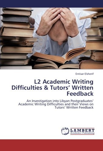 Cover for Entisar Elsherif · L2 Academic Writing Difficulties &amp; Tutors' Written Feedback: an Investigation into Libyan Postgraduates' Academic Writing Difficulties and Their Views on Tutors' Written Feedback (Paperback Book) (2012)