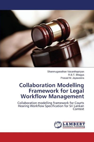 Cover for Prasad M. Jayaweera · Collaboration Modelling Framework for Legal Workflow Management: Collaboration Modelling Framework for Courts Hearing Workflow Specification for Sri Lankan Context (Paperback Book) (2014)