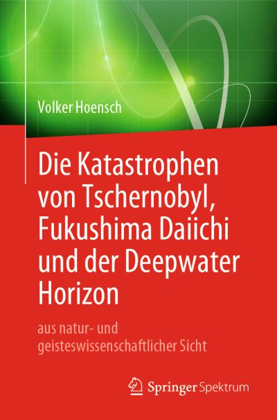 Cover for Hoensch · Die Katastrophen von Tschernobyl Fukushima Daiichi und der Deepwater Horizon au (Book) [1. Aufl. 2019 edition] (2019)