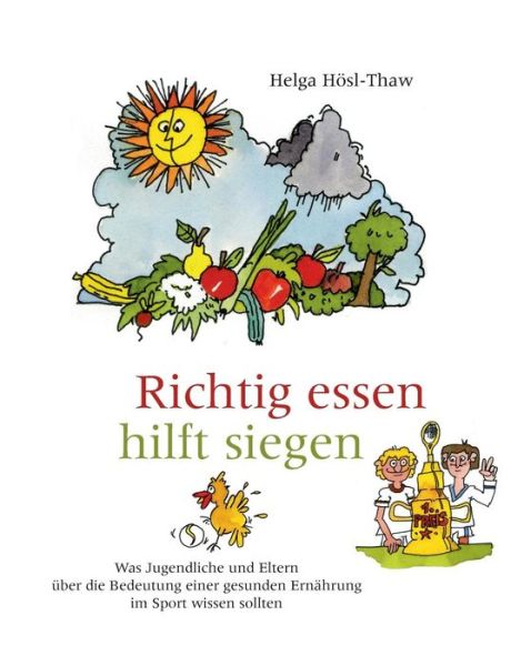 Cover for Helga Hoesl-Thaw · Richtig essen hilft siegen: Was Jugendliche und Eltern uber die Bedeutung einer gesunden Ernahrung im Sport und im Leben wissen sollten (Taschenbuch) [German edition] (2013)