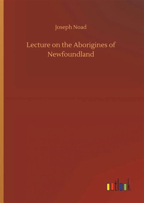 Lecture on the Aborigines of Newfo - Noad - Böcker -  - 9783734046476 - 21 september 2018