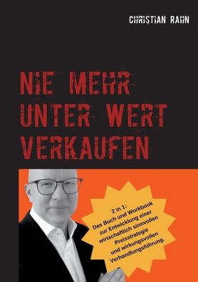 Cover for Christian Rahn · Nie mehr unter Wert verkaufen: Das Buch und Arbeitsbuch zur Entwicklung einer wirkungsvollen Preisstrategie (Paperback Book) (2020)