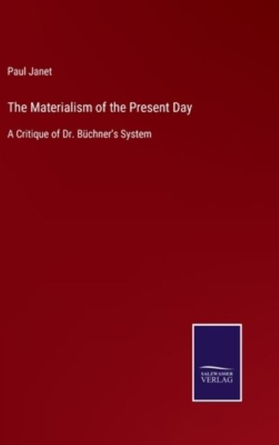 The Materialism of the Present Day - Paul Janet - Kirjat - Bod Third Party Titles - 9783752556476 - keskiviikko 12. tammikuuta 2022