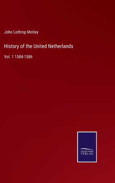 Cover for John Lothrop Motley · History of the United Netherlands (Hardcover bog) (2022)