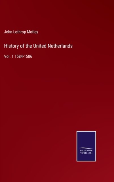 Cover for John Lothrop Motley · History of the United Netherlands (Gebundenes Buch) (2022)