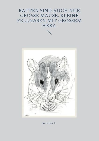 Cover for Ketschau A. · Ratten sind auch nur große Mäuse. Kleine Fellnasen mit großem Herz. (Paperback Book) (2022)