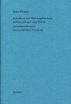 Schriften zur Philosophischen Anthropologie und Ethik: Grundstrukturen menschlicher Existenz - Josef Pieper - Książki - Meiner Felix Verlag GmbH - 9783787318476 - 2007