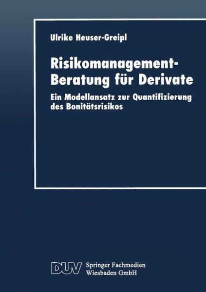 Cover for Ulrike Heuser-greipl · Risikomanagement-Beratung Fur Derivate: Ein Modellansatz Zur Quantifizierung Des Bonitatsrisikos - Duv Wirtschaftswissenschaft (Taschenbuch) [1999 edition] (1999)