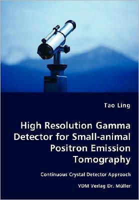 Cover for Tao Ling · High Resolution Gamma Detector for Small-animal Positron Emission Tomography (Taschenbuch) (2008)