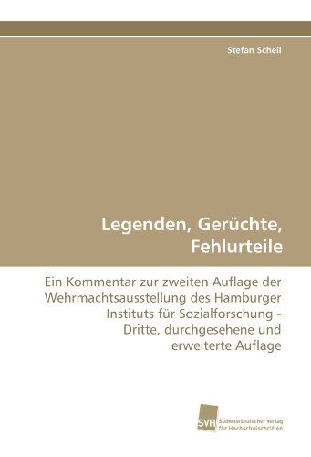 Cover for Stefan Scheil · Legenden, Gerüchte, Fehlurteile: Ein Kommentar Zur Zweiten Auflage Der  Wehrmachtsausstellung Des Hamburger  Instituts Für Sozialforschung -  Dritte, ... Und  Erweiterte Auflage (Paperback Book) [German edition] (2011)