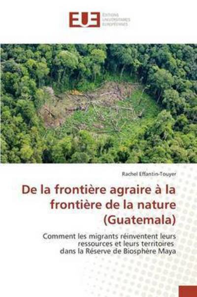 Cover for Effantin-touyer Rachel · De La Frontiere Agraire a La Frontiere De La Nature (Guatemala) (Paperback Bog) (2018)