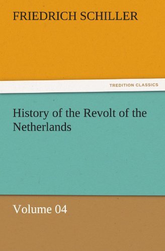 History of the Revolt of the Netherlands  -  Volume 04 (Tredition Classics) - Friedrich Schiller - Books - tredition - 9783842464476 - November 17, 2011