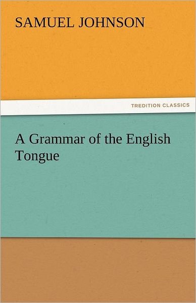 Cover for Samuel Johnson · A Grammar of the English Tongue (Tredition Classics) (Taschenbuch) (2011)