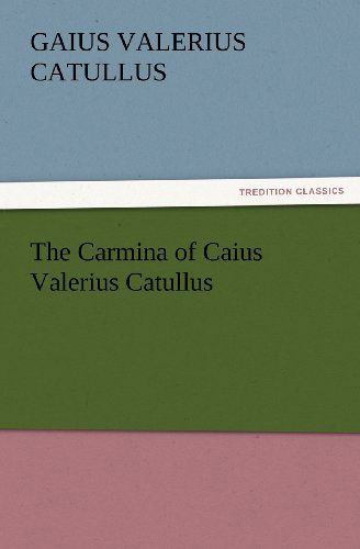 Cover for Gaius Valerius Catullus · The Carmina of Caius Valerius Catullus (Tredition Classics) (Paperback Book) (2012)