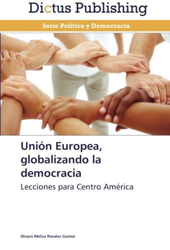 Cover for Dinora Melisa Rosales Gomez · Unión Europea, Globalizando La Democracia: Lecciones Para Centro América (Paperback Book) [Spanish edition] (2013)