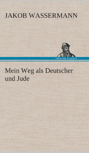 Mein Weg Als Deutscher Und Jude - Jakob Wassermann - Książki - TREDITION CLASSICS - 9783849548476 - 20 maja 2013