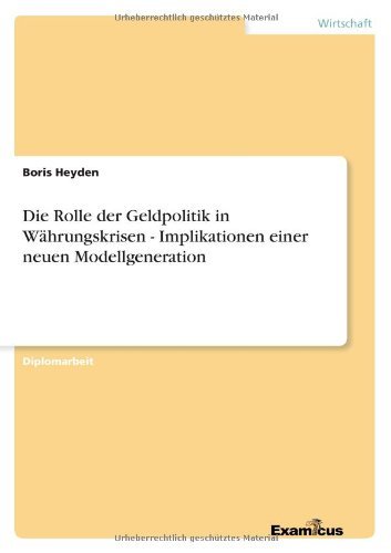 Die Rolle Der Geldpolitik in Wahrungskrisen - Implikationen Einer Neuen Modellgeneration - Boris Heyden - Books - GRIN Verlag - 9783867467476 - March 6, 2012