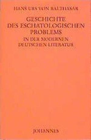 Geschichte des eschatologischen Problems in der modernen deutschen Literatur - Hans Urs von Balthasar - Other - Johannes Verlag Einsiedeln - 9783894113476 - February 5, 1998