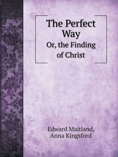 Cover for Anna Kingsford · The Perfect Way Or, the Finding of Christ (Paperback Book) (2014)