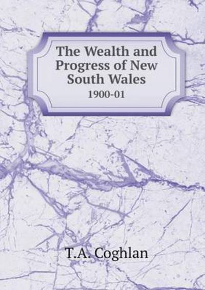 Cover for T a Coghlan · The Wealth and Progress of New South Wales 1900-01 (Pocketbok) (2015)