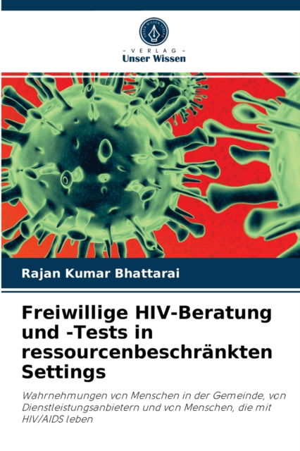 Freiwillige HIV-Beratung und -Tests in ressourcenbeschrankten Settings - Rajan Kumar Bhattarai - Books - Verlag Unser Wissen - 9786203080476 - September 1, 2021