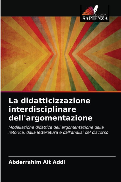 Cover for Abderrahim Ait Addi · La didatticizzazione interdisciplinare dell'argomentazione (Paperback Book) (2021)
