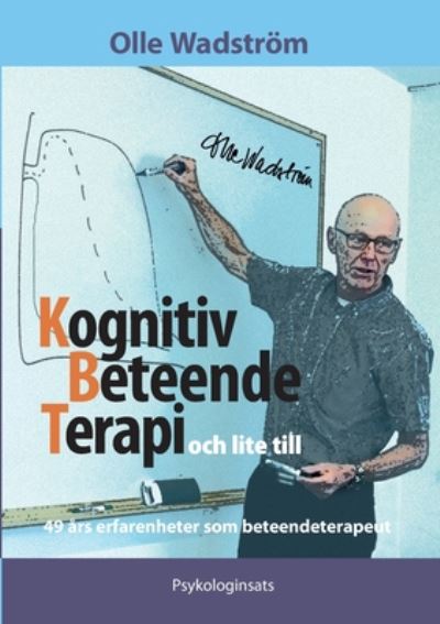 Cover for Olle Wadstroem · Kognitiv BeteendeTerapi och lite till: 49 ars erfarenheter som beteendeterapeut (Paperback Book) (2020)