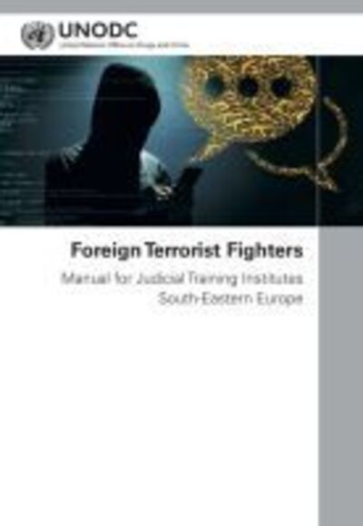 Cover for United Nations: Office on Drugs and Crime · Foreign terrorist fighters: manual for judicial training institutes south-eastern Europe (Paperback Book) (2018)