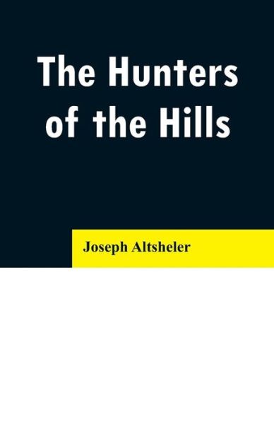 The Hunters of the Hills - Joseph Altsheler - Books - Alpha Edition - 9789353296476 - February 13, 2019