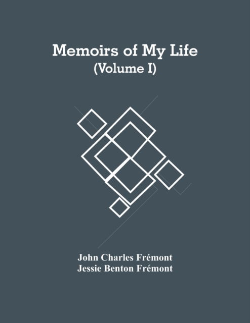 Memoirs Of My Life (Volume I) - John Charles Frémont - Books - Alpha Edition - 9789354484476 - March 15, 2021