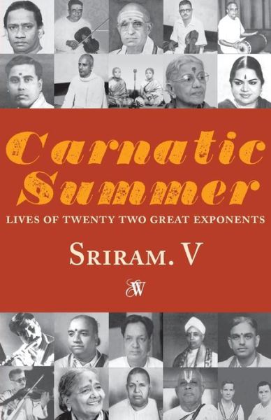 Carnatic Summer : Lives of Twenty Two Great Exponents - Sriram V - Bøger - westland ltd - 9789384030476 - 23. september 2014