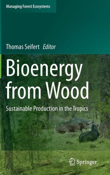 Thomas Seifert · Bioenergy from Wood: Sustainable Production in the Tropics - Managing Forest Ecosystems (Hardcover bog) [2014 edition] (2013)