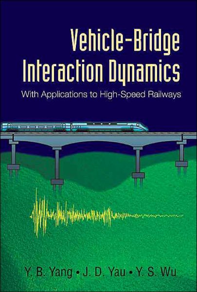 Cover for Yang, Yeong-bin (Chongqing University, China) · Vehicle-bridge Interaction Dynamics: With Applications To High-speed Railways (Hardcover Book) (2004)