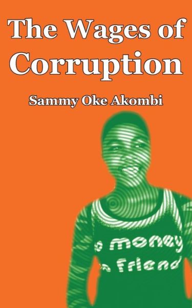 The Wages of Corruption - Sammy Oke Akombi - Books - Langaa RPCIG - 9789956558476 - October 1, 2009