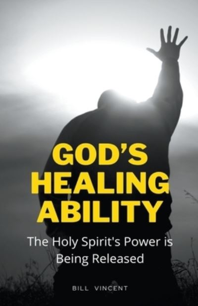 God's Healing Ability: The Holy Spirit's Power is Being Released - Bill Vincent - Kirjat - Rwg Publishing - 9798201874476 - perjantai 25. helmikuuta 2022