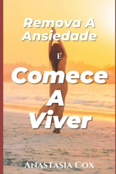 Cover for Anastasia Cox · Remova A Ansiedade E Comece A Viver (Paperback Book) (2021)